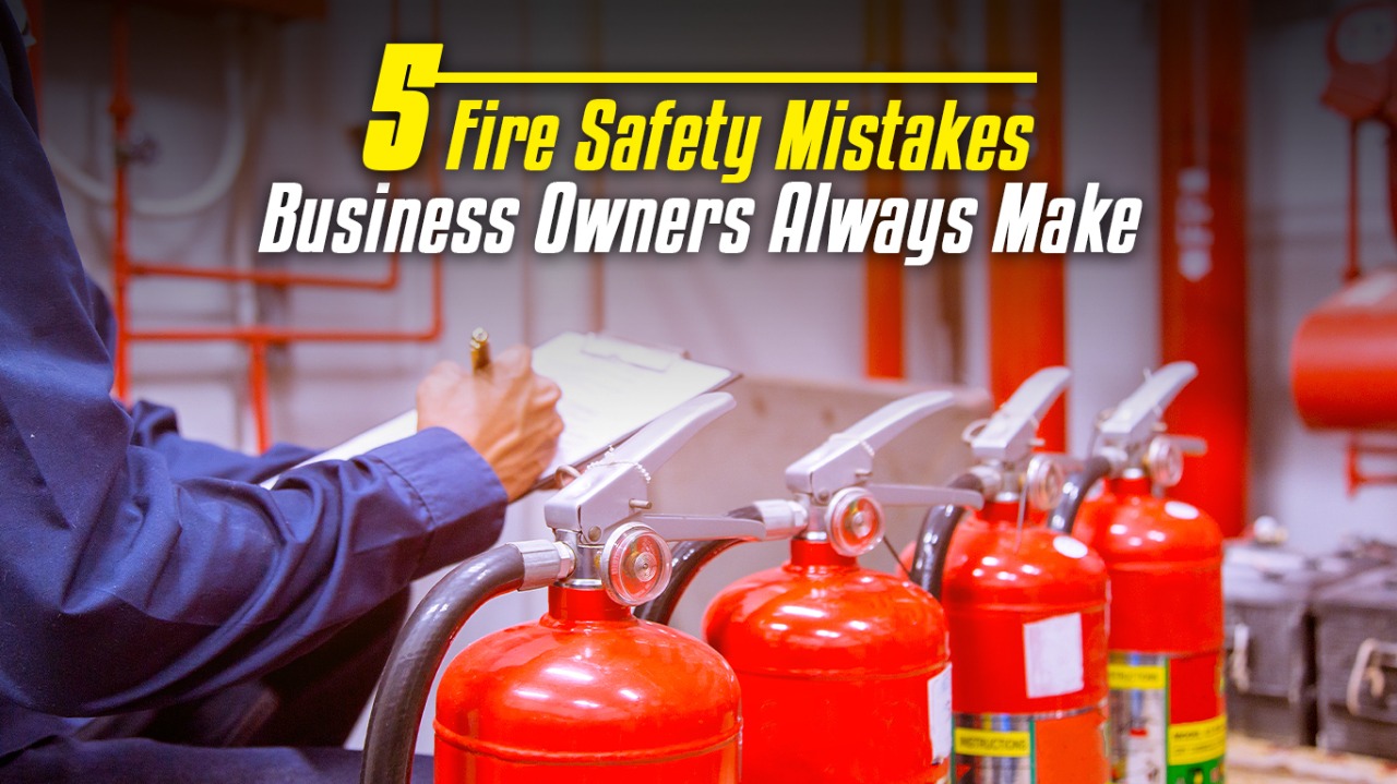 5 Fire Safety Mistakes Business Owners Always Make