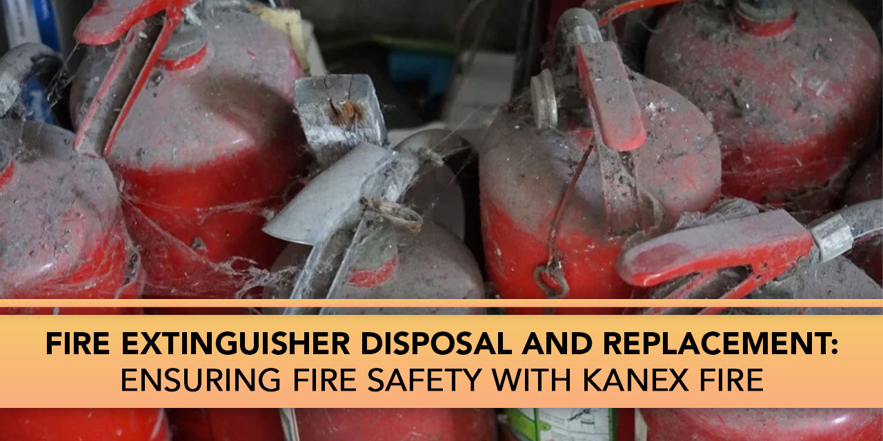 Fire Extinguisher Disposal and Replacement: Ensuring Fire Safety with Kanex Fire